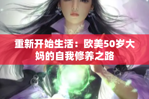重新开始生活：欧美50岁大妈的自我修养之路
