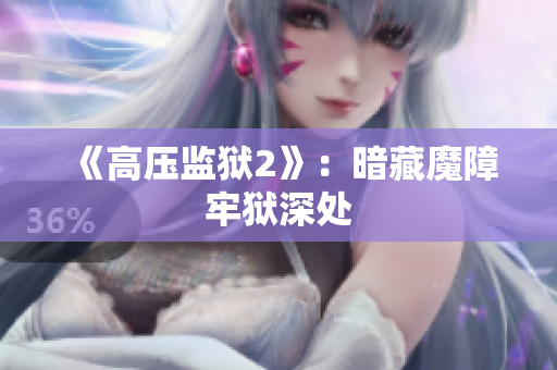《高压监狱2》：暗藏魔障牢狱深处