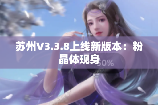 苏州V3.3.8上线新版本：粉晶体现身