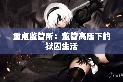 重点监管所：监管高压下的狱囚生活