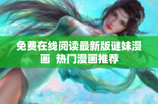 免费在线阅读最新版谜妹漫画  热门漫画推荐