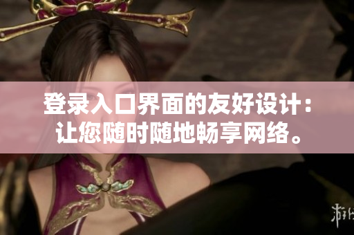 登录入口界面的友好设计：让您随时随地畅享网络。