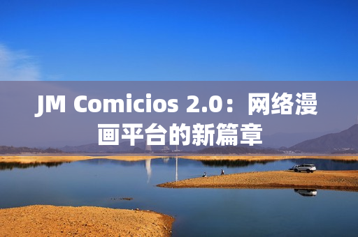 JM Comicios 2.0：网络漫画平台的新篇章
