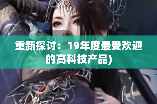 重新探讨：19年度最受欢迎的高科技产品)