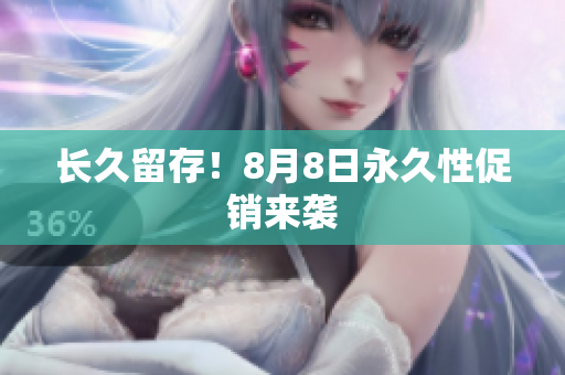 长久留存！8月8日永久性促销来袭
