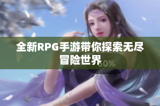全新RPG手游带你探索无尽冒险世界