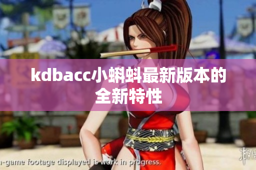 kdbacc小蝌蚪最新版本的全新特性