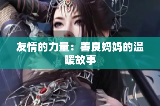 友情的力量：善良妈妈的温暖故事