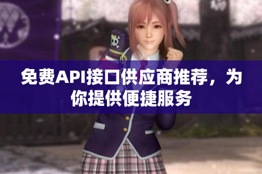 免费API接口供应商推荐，为你提供便捷服务
