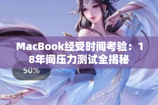 MacBook经受时间考验：18年间压力测试全揭秘
