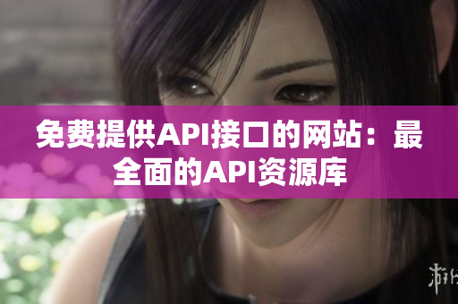 免费提供API接口的网站：最全面的API资源库