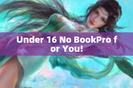 Under 16 No BookPro for You!