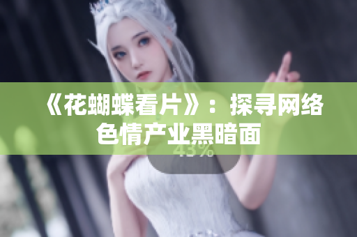 《花蝴蝶看片》：探寻网络色情产业黑暗面