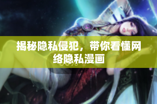 揭秘隐私侵犯，带你看懂网络隐私漫画