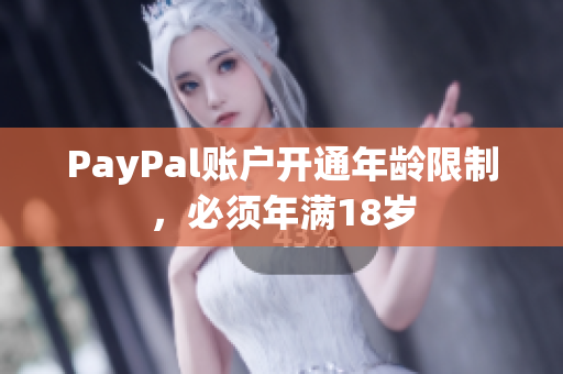 PayPal账户开通年龄限制，必须年满18岁