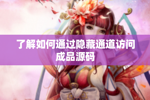 了解如何通过隐藏通道访问成品源码