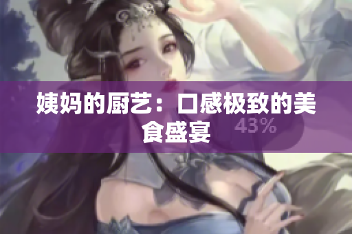 姨妈的厨艺：口感极致的美食盛宴