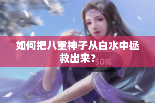 如何把八重神子从白水中拯救出来？