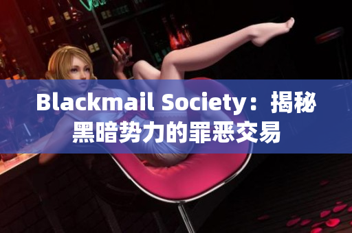 Blackmail Society：揭秘黑暗势力的罪恶交易