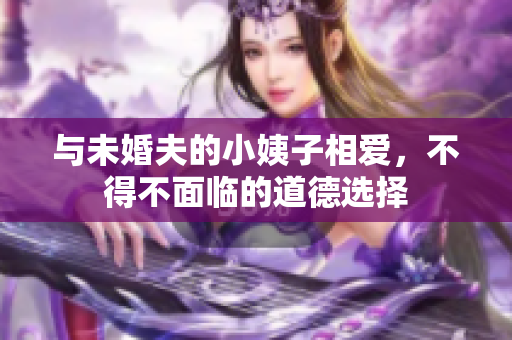 与未婚夫的小姨子相爱，不得不面临的道德选择