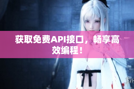 获取免费API接口，畅享高效编程！