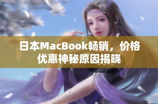 日本MacBook畅销，价格优惠神秘原因揭晓