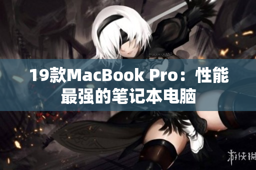19款MacBook Pro：性能最强的笔记本电脑