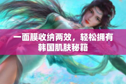 一面膜收纳两效，轻松拥有韩国肌肤秘籍