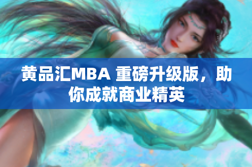黄品汇MBA 重磅升级版，助你成就商业精英