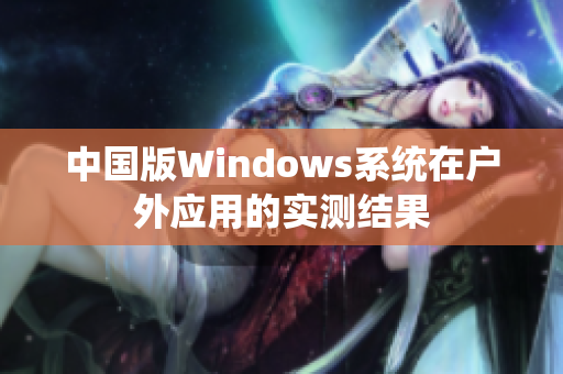 中国版Windows系统在户外应用的实测结果