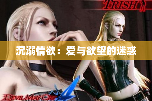 沉溺情欲：爱与欲望的迷惑