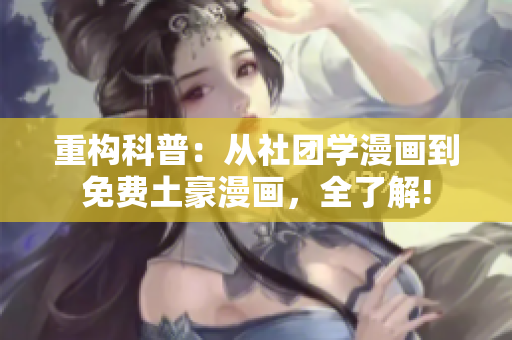 重构科普：从社团学漫画到免费土豪漫画，全了解!