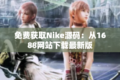 免费获取Nike源码：从1688网站下载最新版