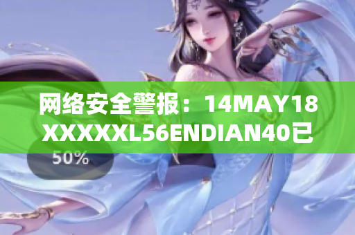 网络安全警报：14MAY18XXXXXL56ENDIAN40已成为新威胁