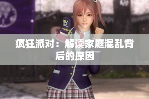 疯狂派对：解读家庭混乱背后的原因