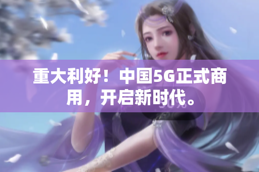重大利好！中国5G正式商用，开启新时代。