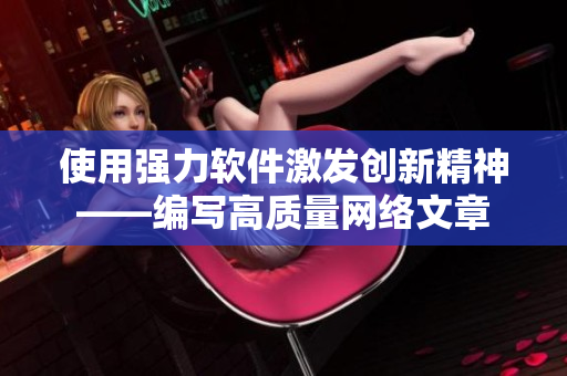 使用强力软件激发创新精神——编写高质量网络文章