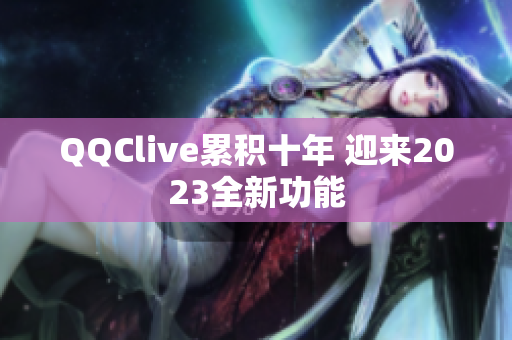 QQClive累积十年 迎来2023全新功能