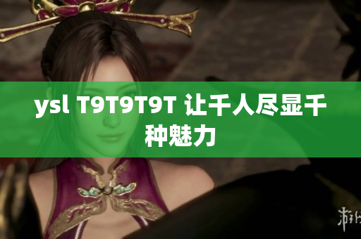 ysl T9T9T9T 让千人尽显千种魅力