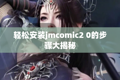 轻松安装jmcomic2 0的步骤大揭秘