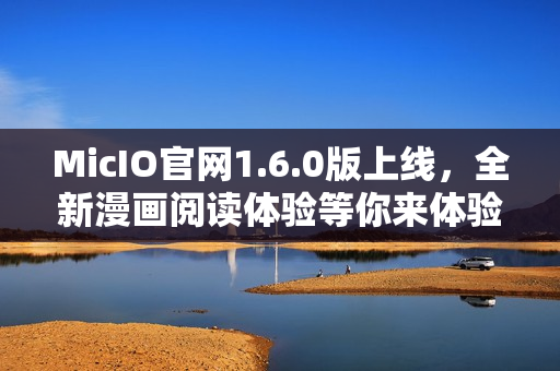 MicIO官网1.6.0版上线，全新漫画阅读体验等你来体验