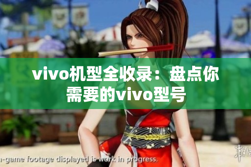 vivo机型全收录：盘点你需要的vivo型号