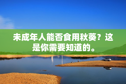 未成年人能否食用秋葵？这是你需要知道的。