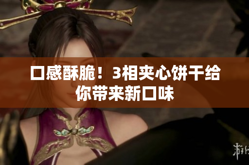 口感酥脆！3相夹心饼干给你带来新口味