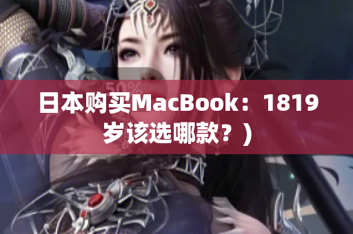 日本购买MacBook：1819岁该选哪款？)