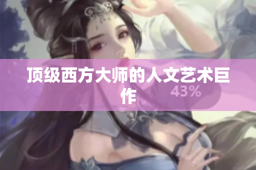 顶级西方大师的人文艺术巨作