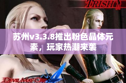 苏州v3.3.8推出粉色晶体元素，玩家热潮来袭