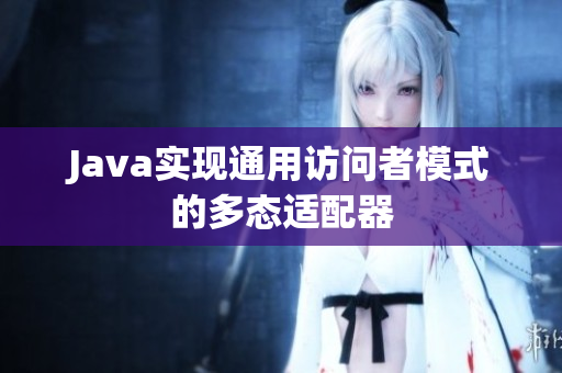 Java实现通用访问者模式的多态适配器