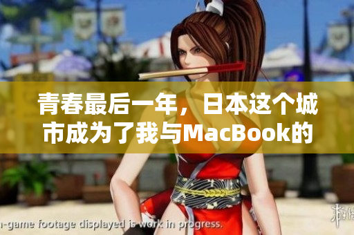 青春最后一年，日本这个城市成为了我与MacBook的相遇地