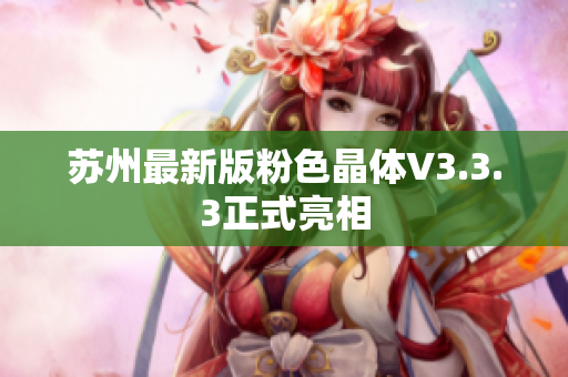 苏州最新版粉色晶体V3.3.3正式亮相